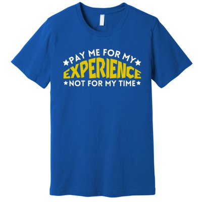 Pay Me For My Experience Not For My Time Premium T-Shirt