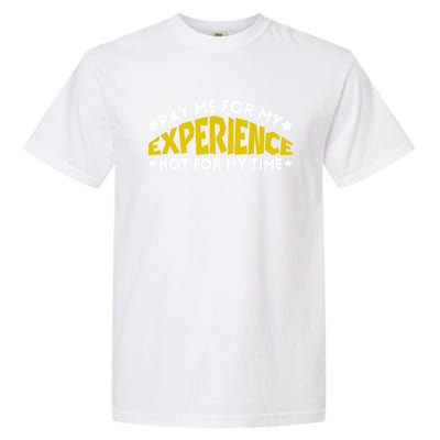 Pay Me For My Experience Not For My Time Garment-Dyed Heavyweight T-Shirt