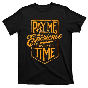 Pay Me For My Experience Not For My Time T-Shirt