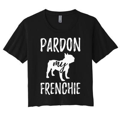 Pardon My Frenchie French Bulldog Owner Frenchie Gift Women's Crop Top Tee