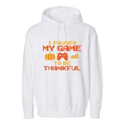 Paused My Game Thankful Funny Video Gamer Thanksgiving Garment-Dyed Fleece Hoodie