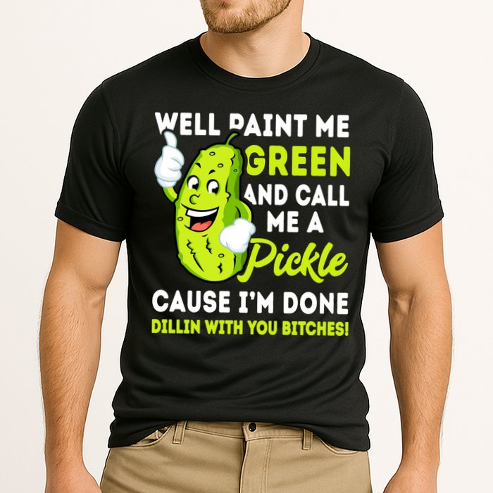 Paint Me Green And Call Me A Pickle Bitches Funny Performance Shirt