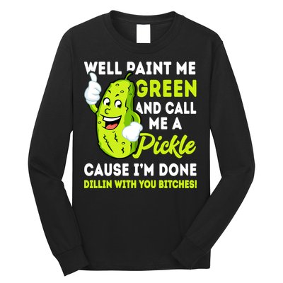 Paint Me Green And Call Me A Pickle Bitches Funny Long Sleeve Shirt