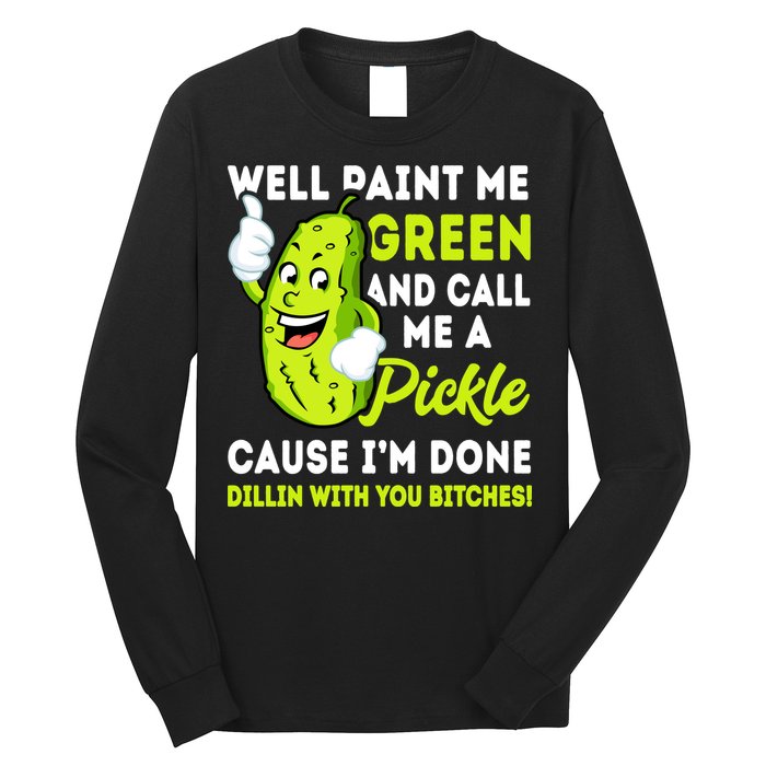 Paint Me Green And Call Me A Pickle Bitches Funny Long Sleeve Shirt