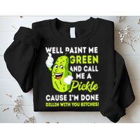 Paint Me Green And Call Me A Pickle Bitches Funny Sweatshirt