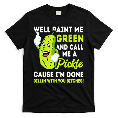 Paint Me Green And Call Me A Pickle Bitches Funny T-Shirt