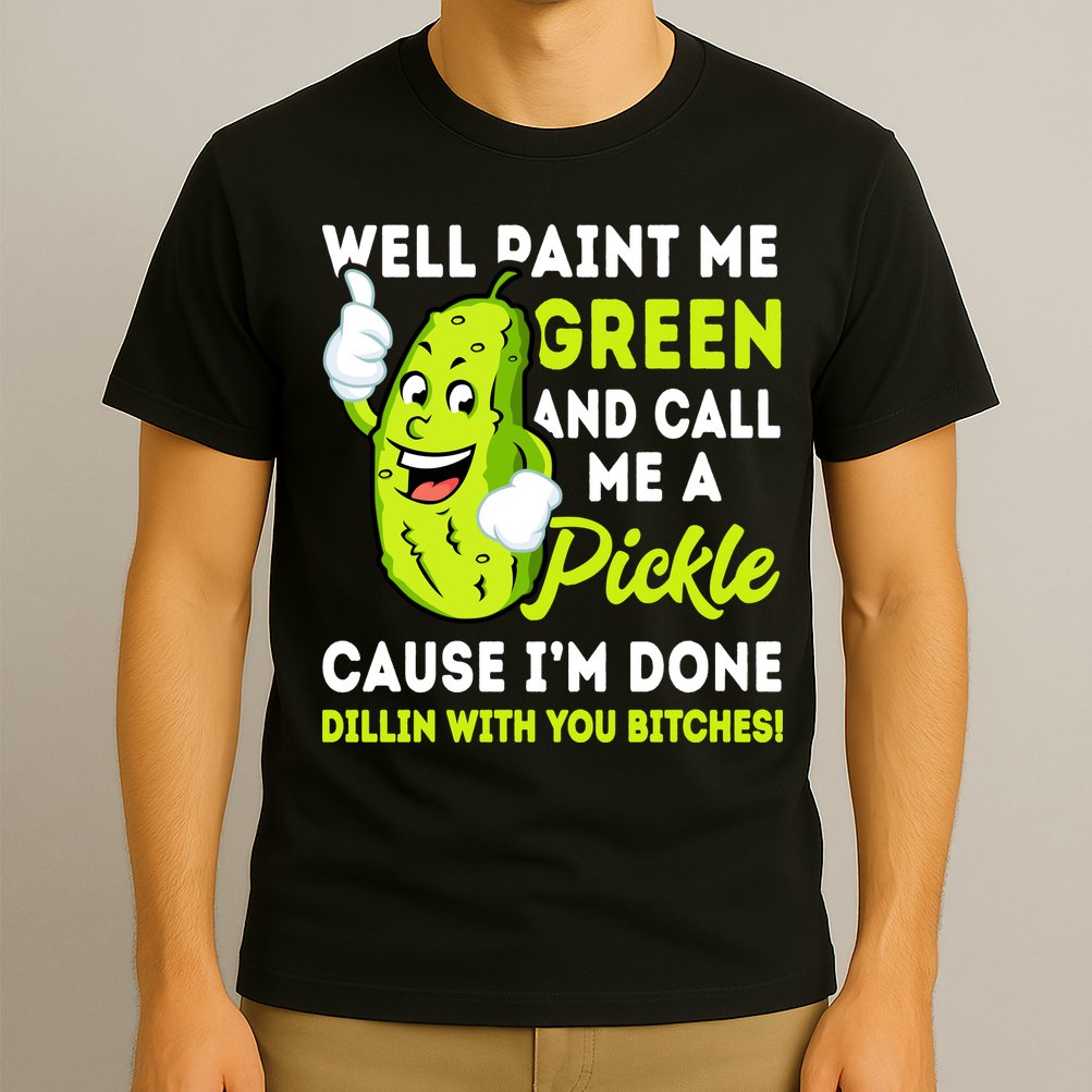 Paint Me Green And Call Me A Pickle Bitches Funny T-Shirt
