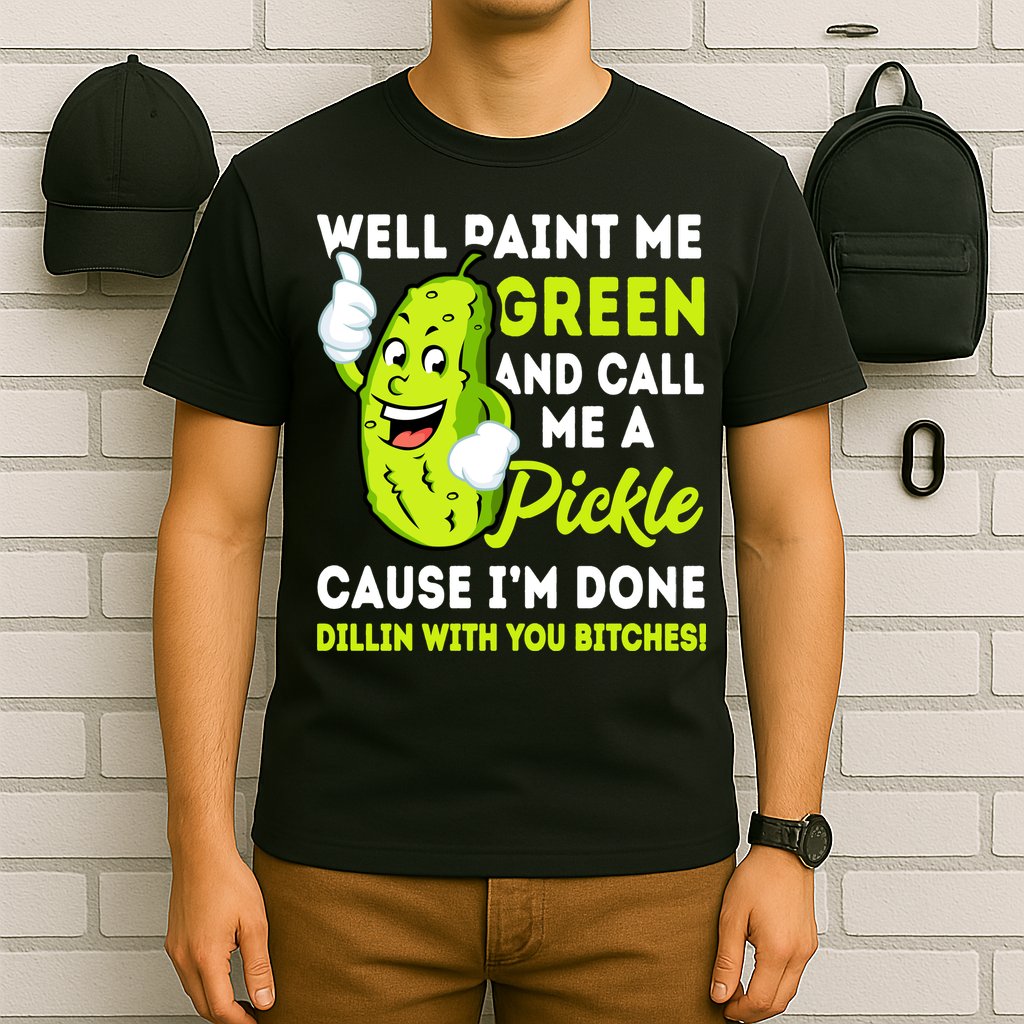 Paint Me Green And Call Me A Pickle Bitches Funny T-Shirt