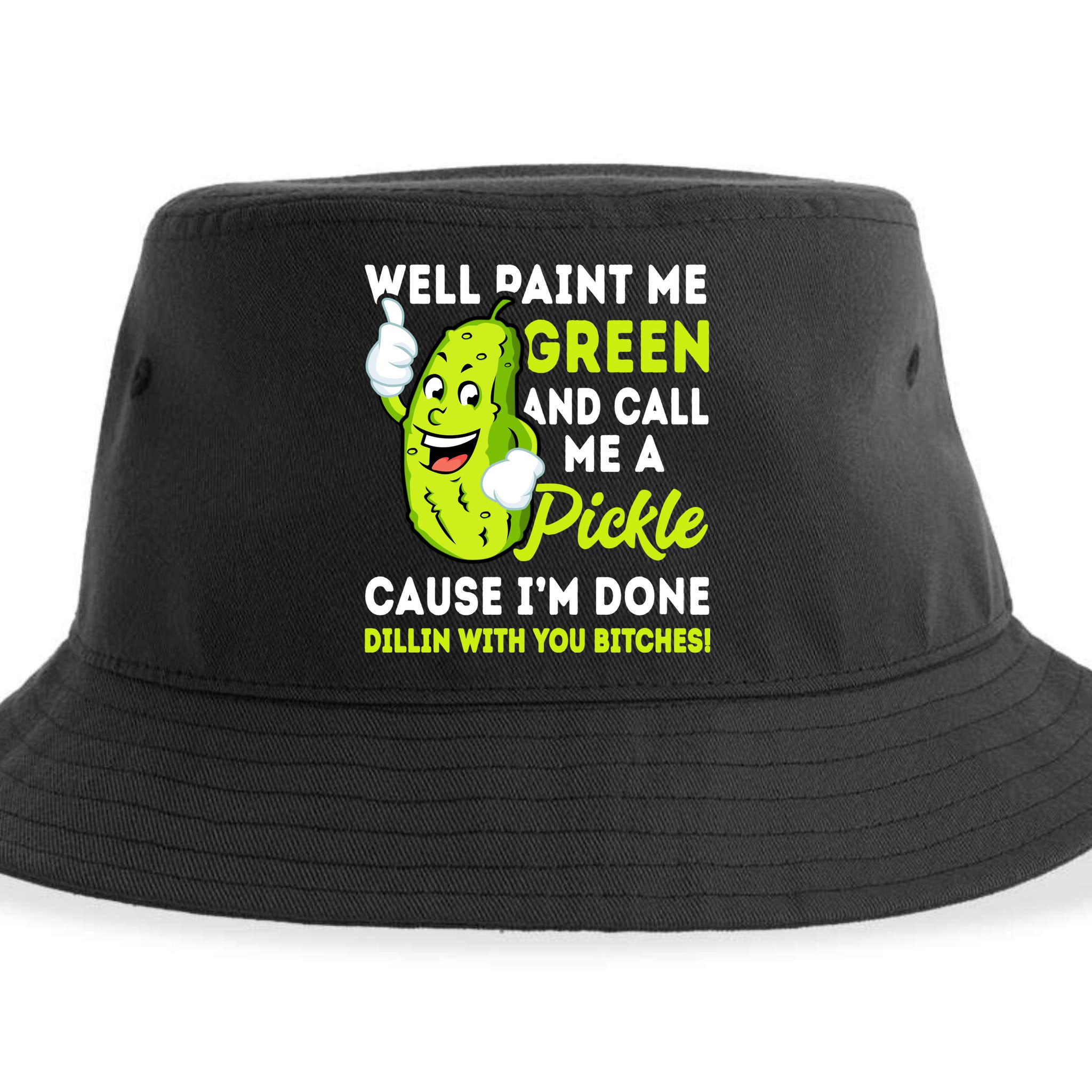 Paint Me Green And Call Me A Pickle Bitches Funny Sustainable Bucket Hat