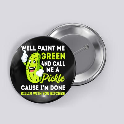 Paint Me Green And Call Me A Pickle Bitches Funny Button
