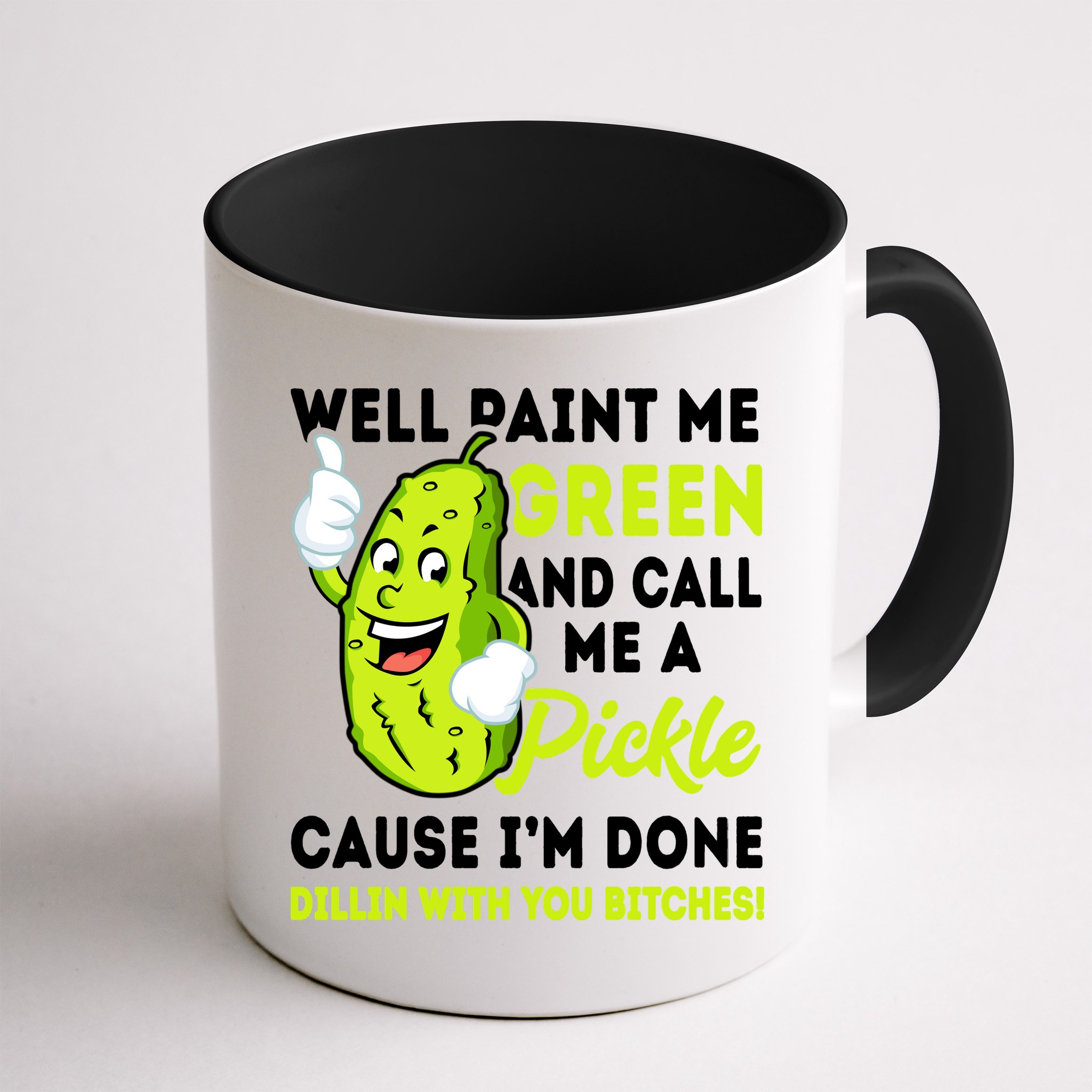 Paint Me Green And Call Me A Pickle Bitches Funny Mug