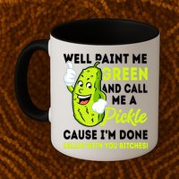 Paint Me Green And Call Me A Pickle Bitches Funny Mug