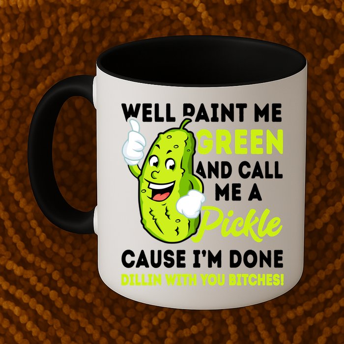 Paint Me Green And Call Me A Pickle Bitches Funny Mug