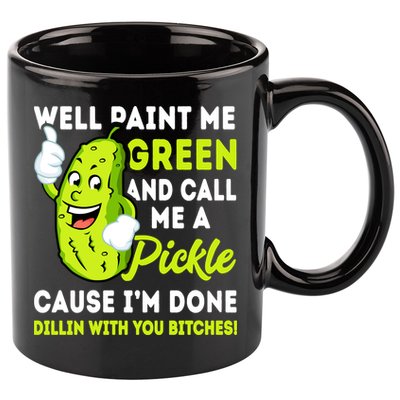 Paint Me Green And Call Me A Pickle Bitches Funny 11oz C Handle Ceramic Mug