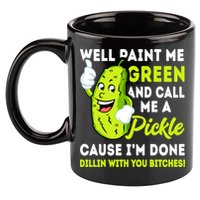 Paint Me Green And Call Me A Pickle Bitches Funny 11oz C Handle Ceramic Mug