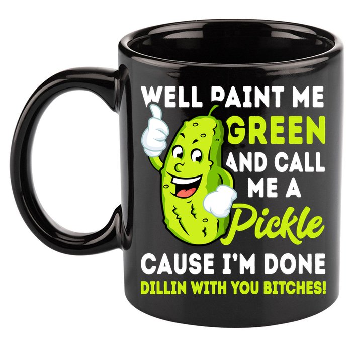 Paint Me Green And Call Me A Pickle Bitches Funny 11oz C Handle Ceramic Mug