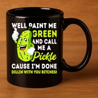 Paint Me Green And Call Me A Pickle Bitches Funny 11oz C Handle Ceramic Mug