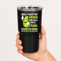 Paint Me Green And Call Me A Pickle Bitches Funny Tumbler