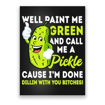 Paint Me Green And Call Me A Pickle Bitches Funny Poster