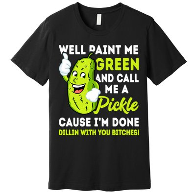 Paint Me Green And Call Me A Pickle Bitches Funny Premium T-Shirt