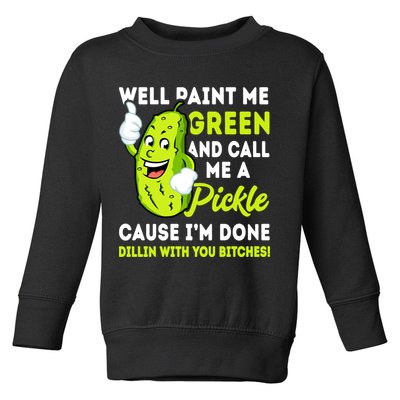 Paint Me Green And Call Me A Pickle Bitches Funny Toddler Sweatshirt