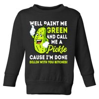 Paint Me Green And Call Me A Pickle Bitches Funny Toddler Sweatshirt