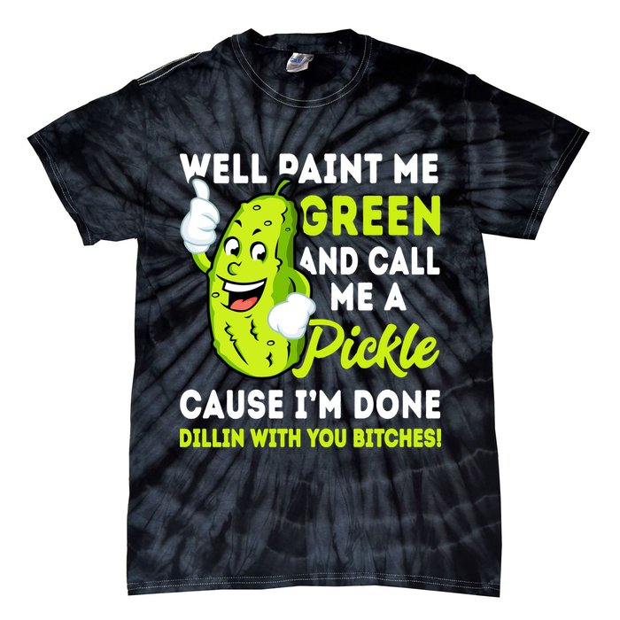 Paint Me Green And Call Me A Pickle Bitches Funny Tie-Dye T-Shirt