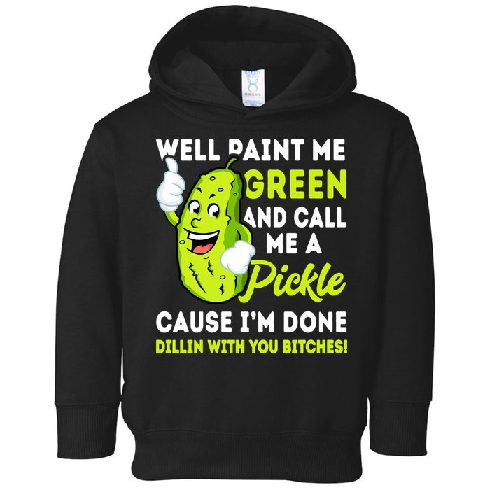 Paint Me Green And Call Me A Pickle Bitches Funny Toddler Hoodie
