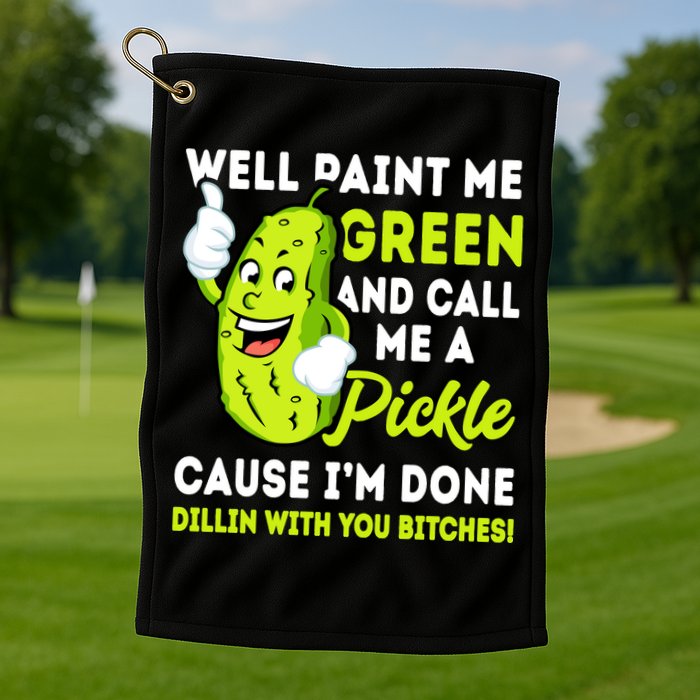 Paint Me Green And Call Me A Pickle Bitches Funny Golf Towel
