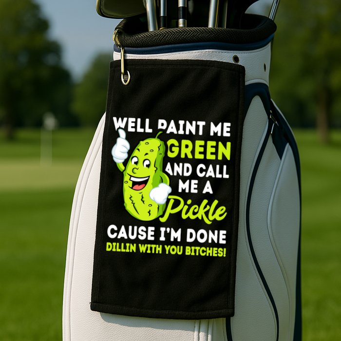 Paint Me Green And Call Me A Pickle Bitches Funny Golf Towel