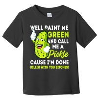 Paint Me Green And Call Me A Pickle Bitches Funny Toddler T-Shirt