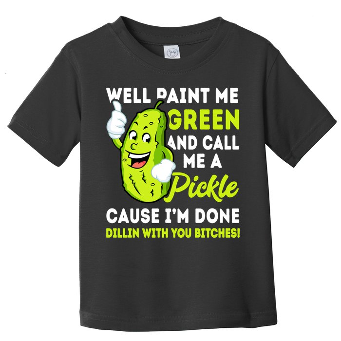 Paint Me Green And Call Me A Pickle Bitches Funny Toddler T-Shirt