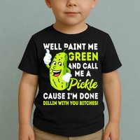 Paint Me Green And Call Me A Pickle Bitches Funny Toddler T-Shirt