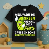 Paint Me Green And Call Me A Pickle Bitches Funny Toddler T-Shirt