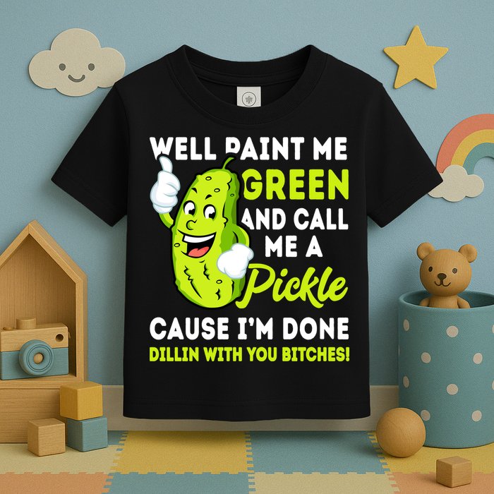 Paint Me Green And Call Me A Pickle Bitches Funny Toddler T-Shirt
