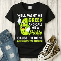 Paint Me Green And Call Me A Pickle Bitches Funny Womens T-Shirt