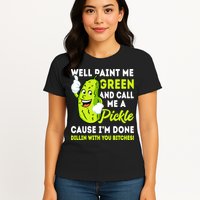 Paint Me Green And Call Me A Pickle Bitches Funny Womens T-Shirt