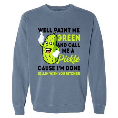 Paint Me Green And Call Me A Pickle Bitches Funny Garment-Dyed Sweatshirt