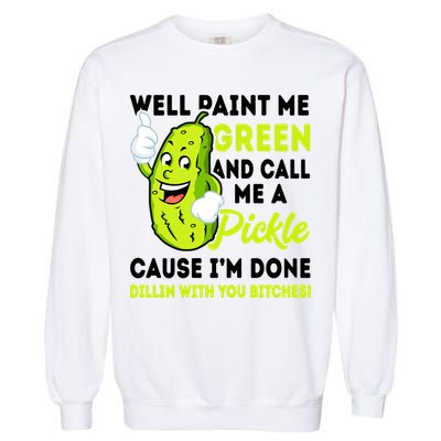 Paint Me Green And Call Me A Pickle Bitches Funny Garment-Dyed Sweatshirt