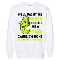 Paint Me Green And Call Me A Pickle Bitches Funny Garment-Dyed Sweatshirt