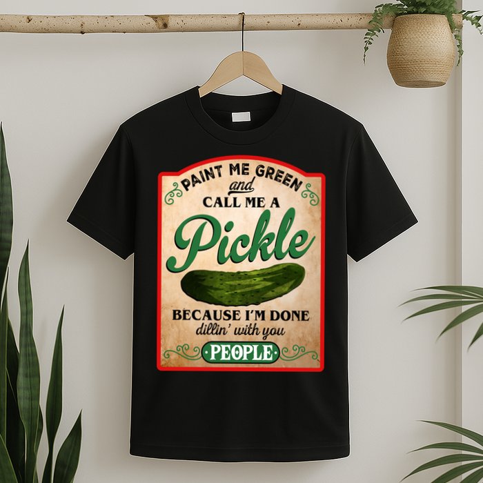 Paint Me Green And Call Me A Pickle Funny T-Shirt