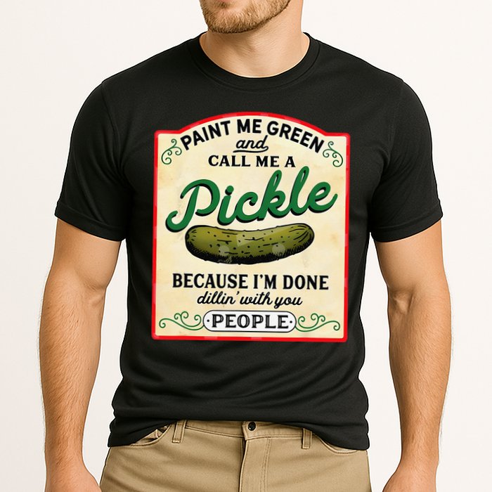 Paint Me Green And Call Me A Pickle Because I'm Done Dillin Performance Shirt