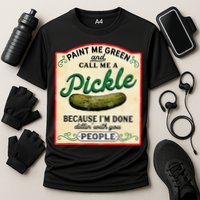 Paint Me Green And Call Me A Pickle Because I'm Done Dillin Performance Shirt