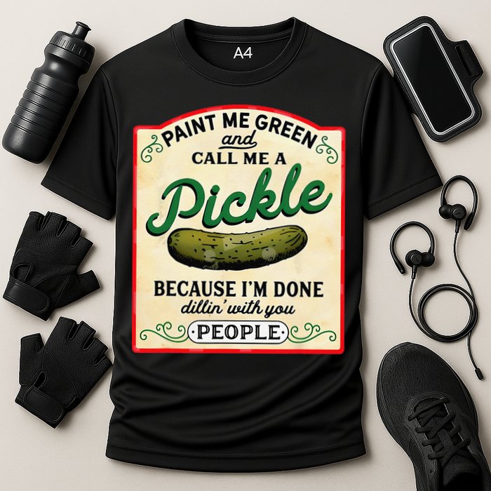 Paint Me Green And Call Me A Pickle Because I'm Done Dillin Performance Shirt