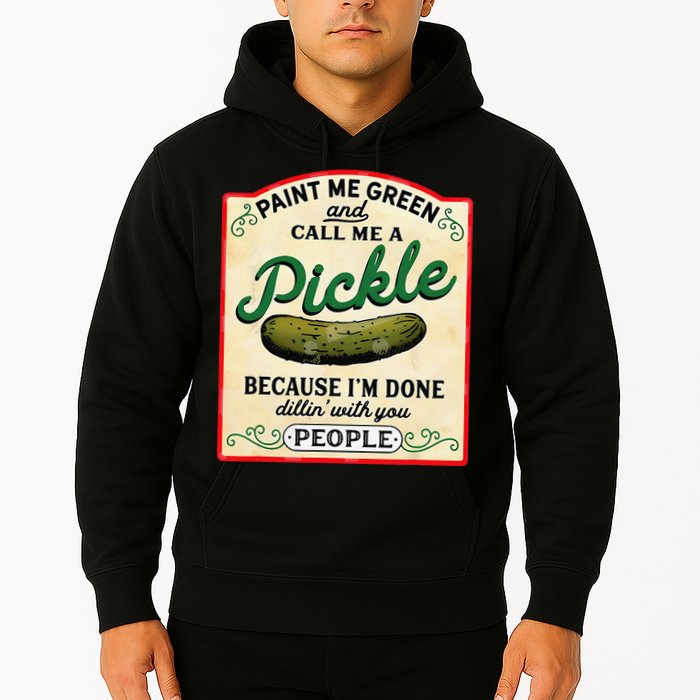Paint Me Green And Call Me A Pickle Because I'm Done Dillin Hoodie