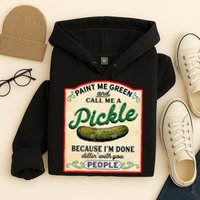 Paint Me Green And Call Me A Pickle Because I'm Done Dillin Hoodie