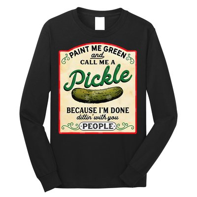 Paint Me Green And Call Me A Pickle Because I'm Done Dillin Long Sleeve Shirt