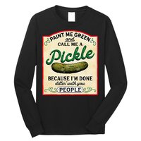 Paint Me Green And Call Me A Pickle Because I'm Done Dillin Long Sleeve Shirt