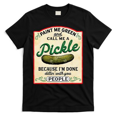 Paint Me Green And Call Me A Pickle Because I'm Done Dillin T-Shirt