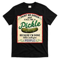 Paint Me Green And Call Me A Pickle Because I'm Done Dillin T-Shirt